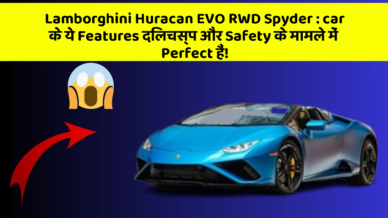 Lamborghini Huracan EVO RWD Spyder: car के ये Features दिलचस्प और Safety के मामले में Perfect हैं!